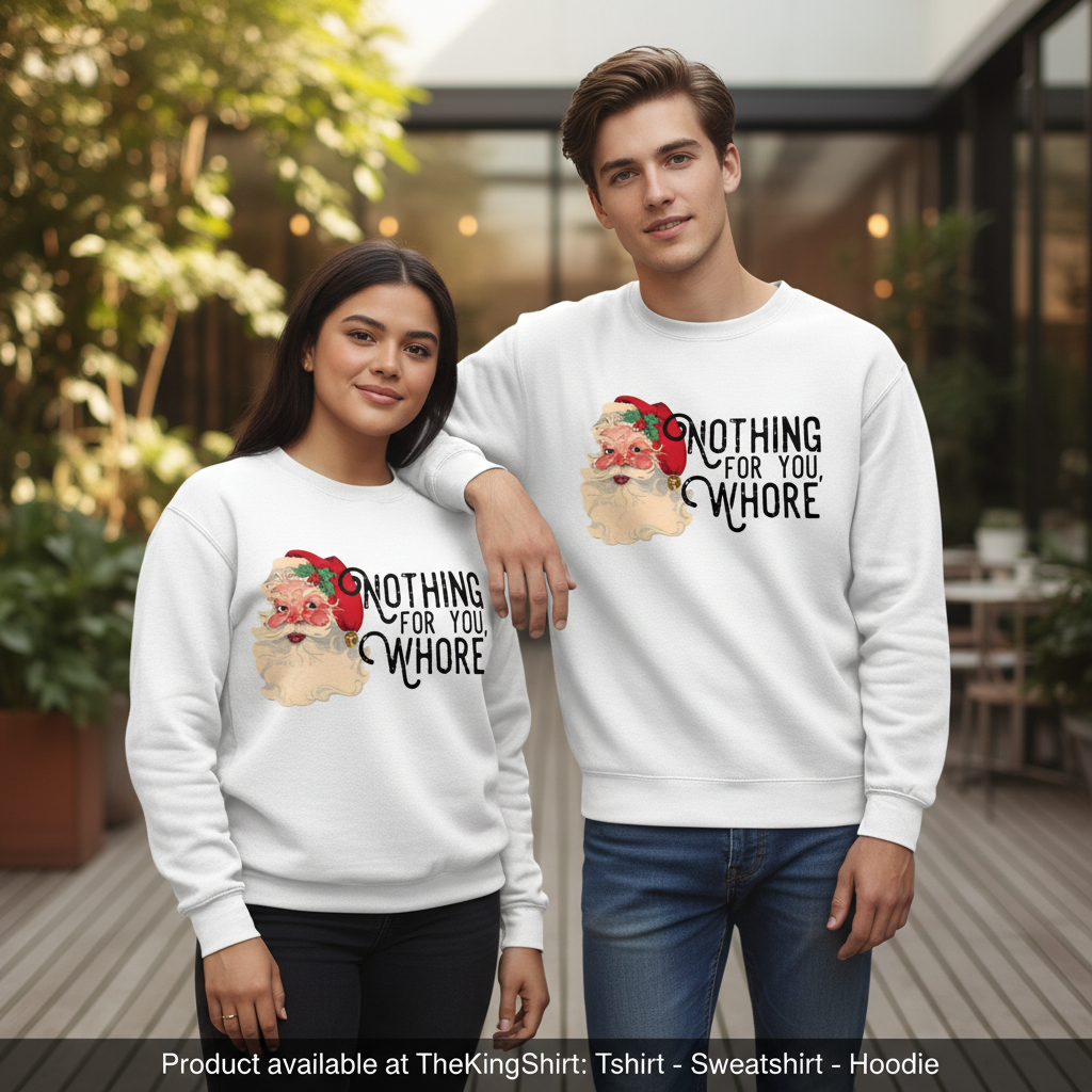 Nothing For You Whore Ugly Christmas Sweatshirt - Funny Gift T-Shirts, Hoodie | PodTeesHub.com