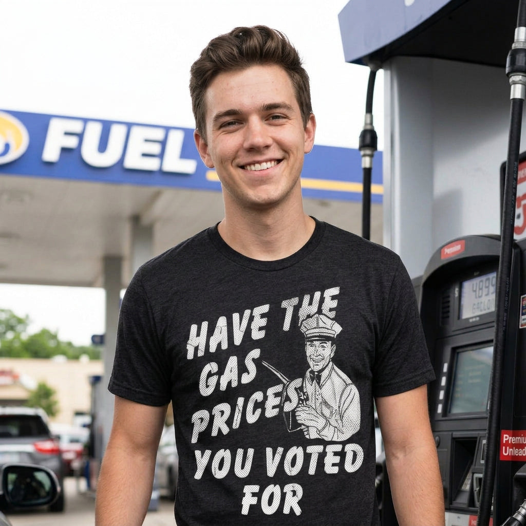 Have The Gas Prices You Voted For Men's T Shirt