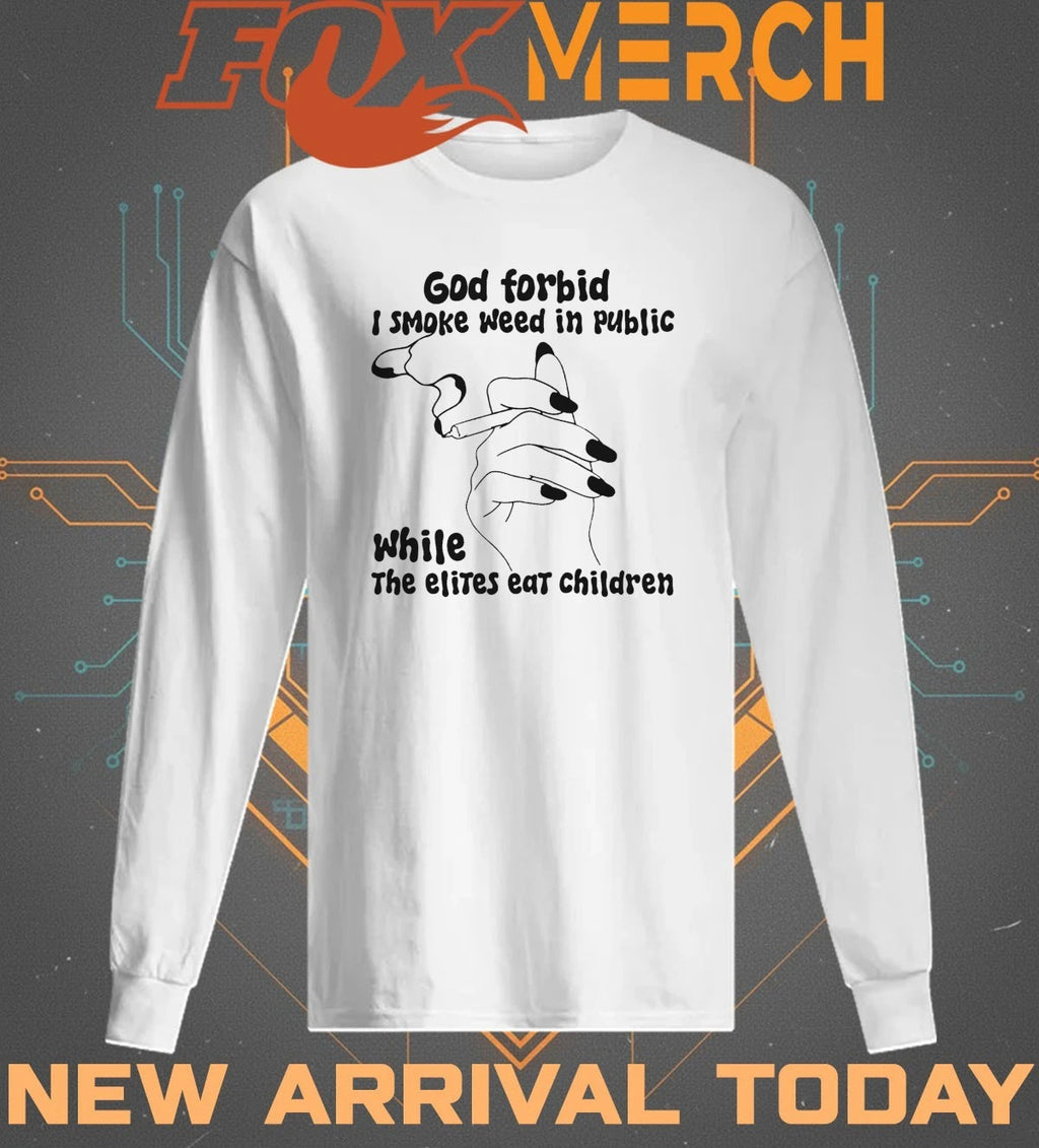God forbid I smoke weed in public while the elites eat children t-shirt