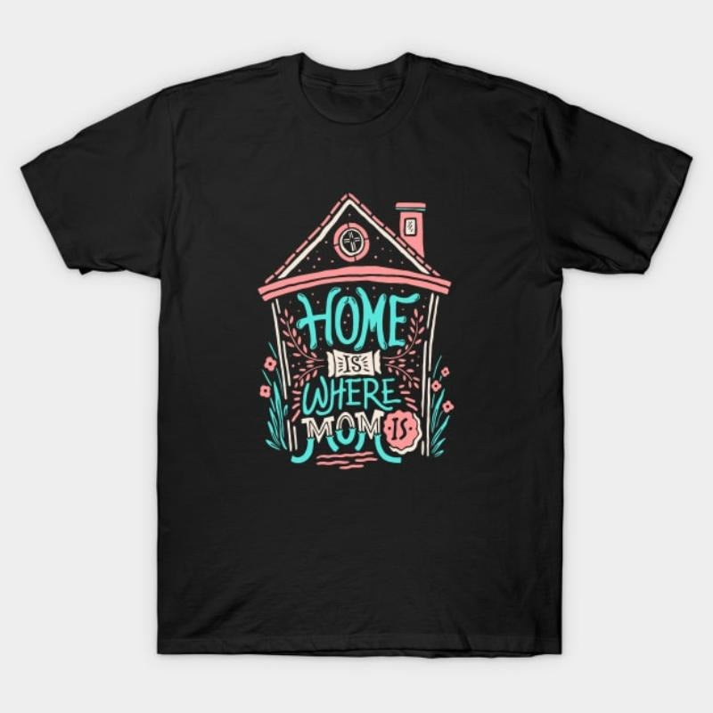 home is where mom is T-Shirt Hoodie, Sweatshirt | PodTeesHub.com