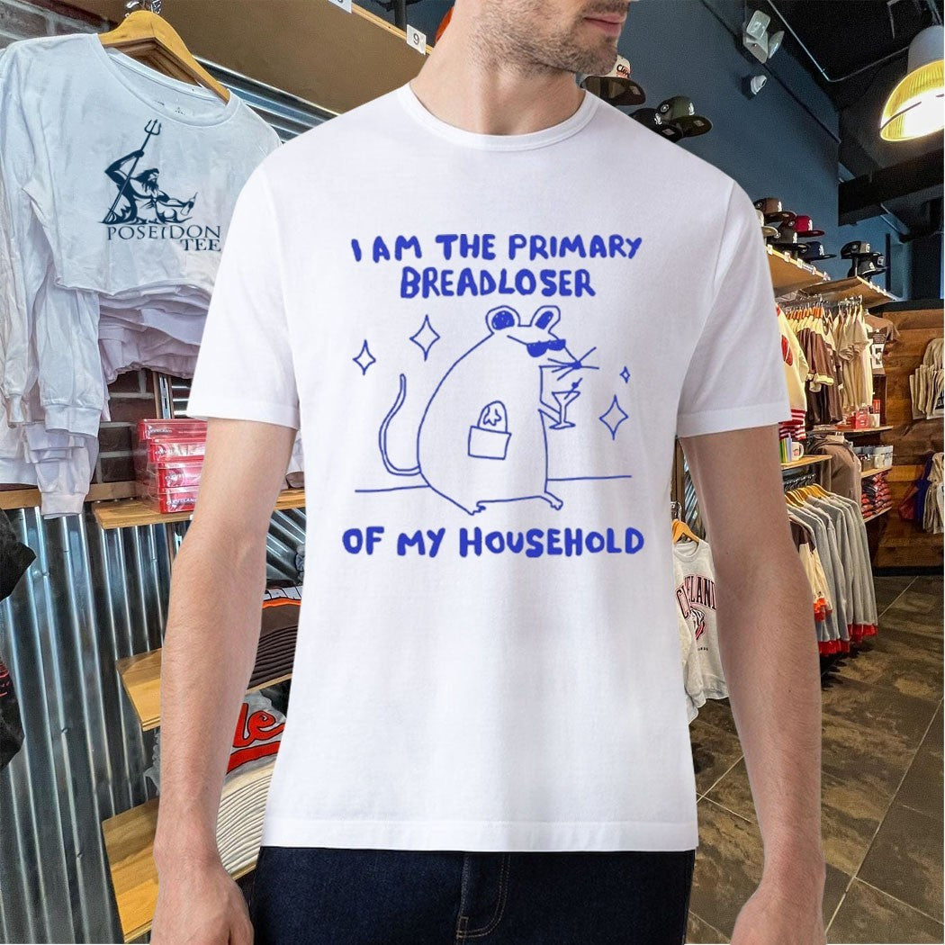 I Am The Primary Breadloser Of My Household T-shirt