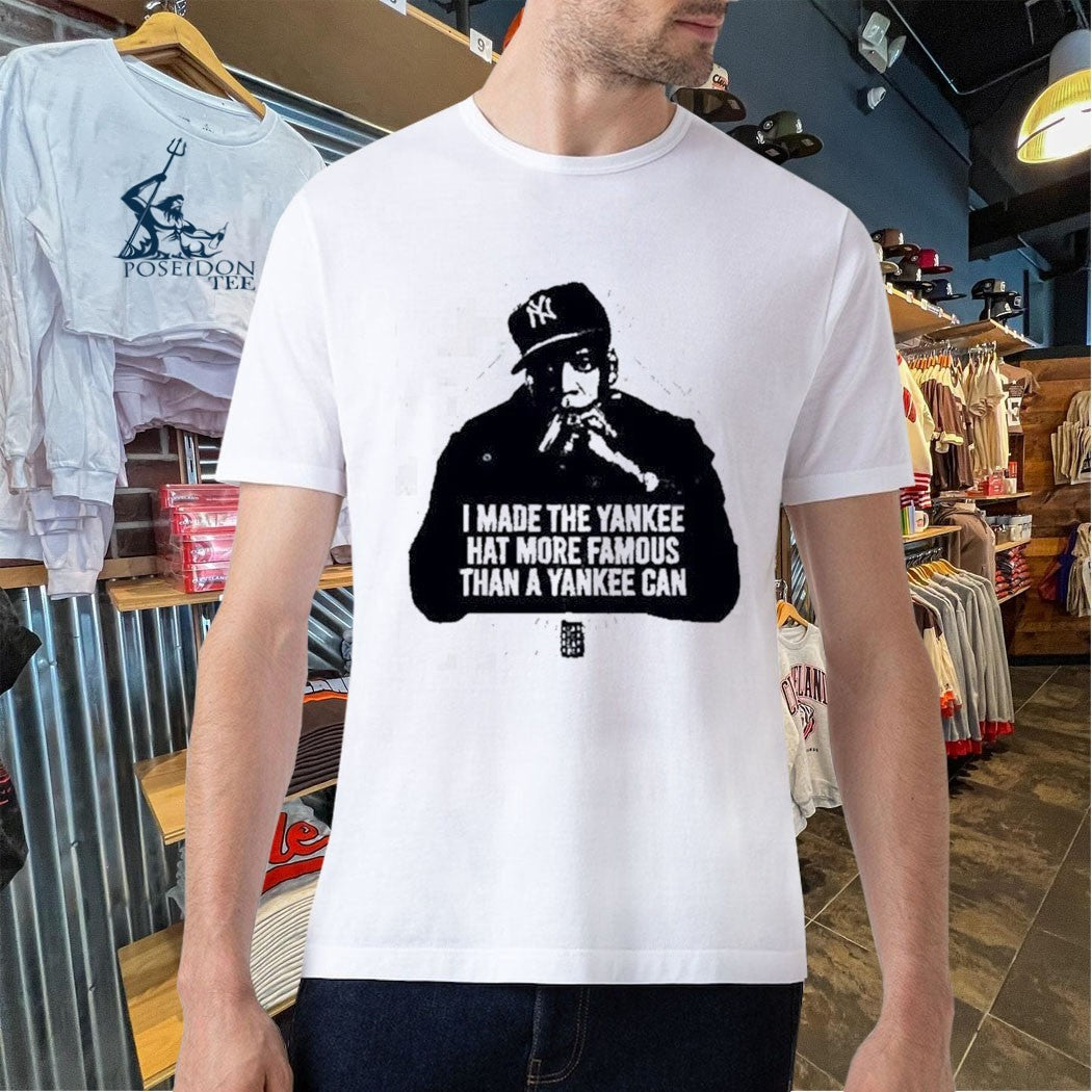 I Made The Yankee Hat More Famous Than A Yankee Can Jay Z T-shirt