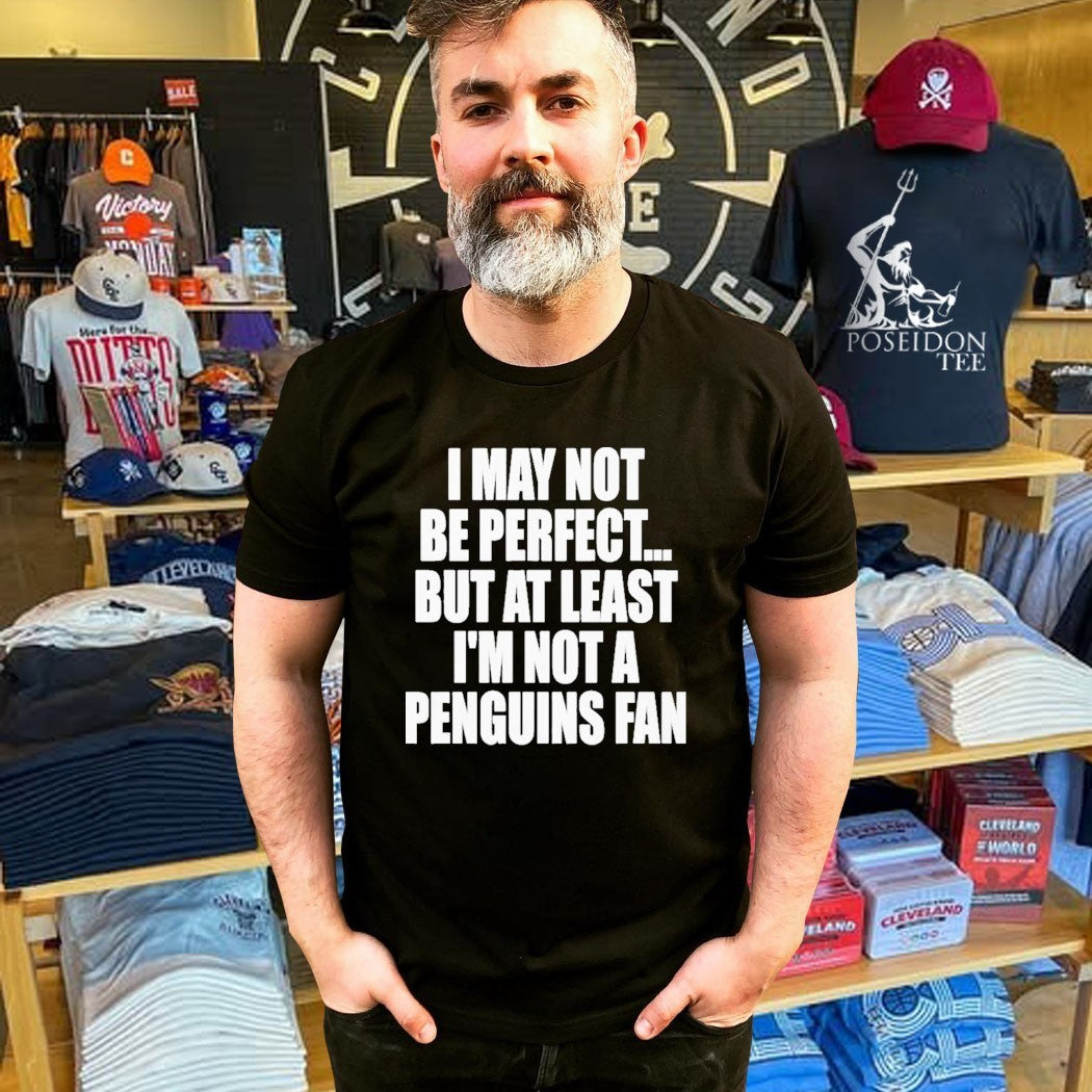 I May Not Be Perfect But At Least I’m Not A Penguins Fan T-shirt