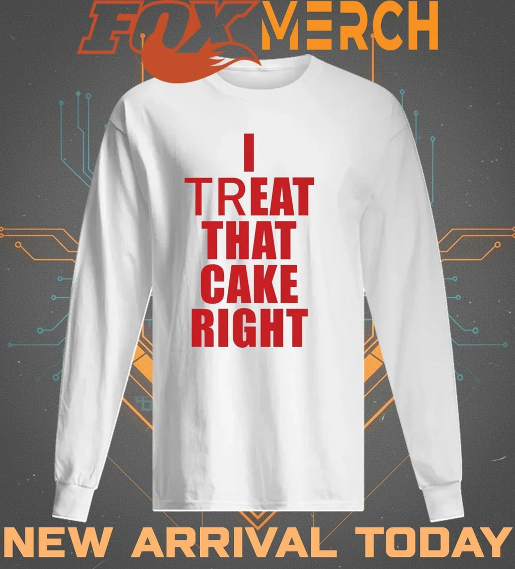 I treat that cake right t-shirt