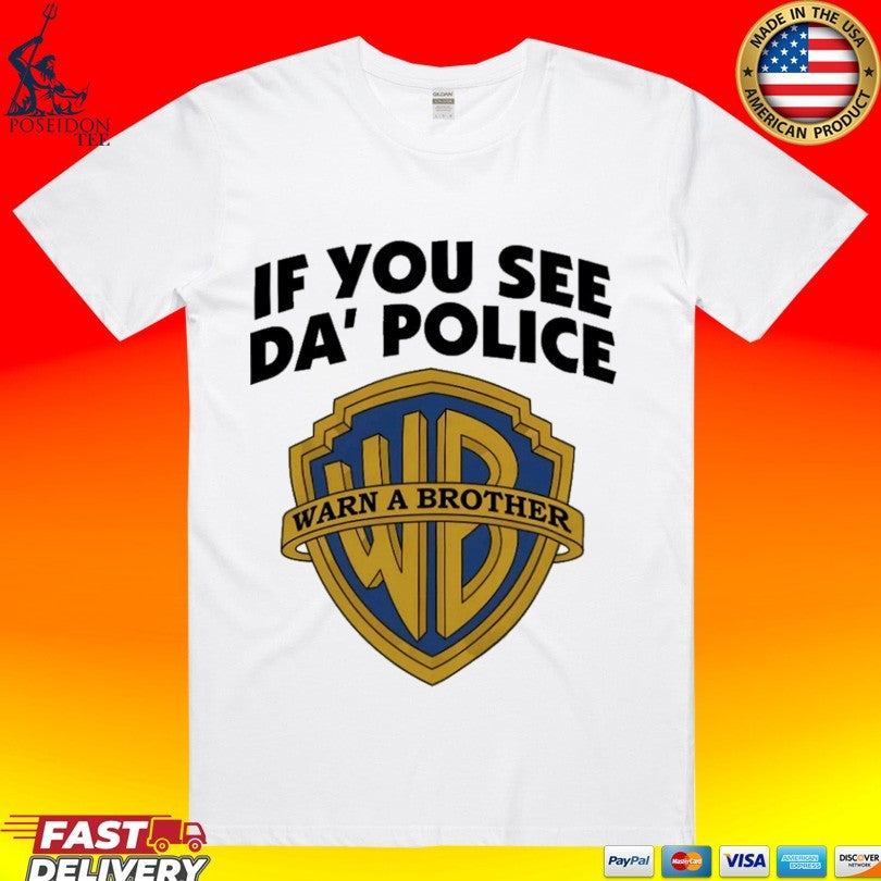 If You See Da’ Police Warn A Brother T-shirt