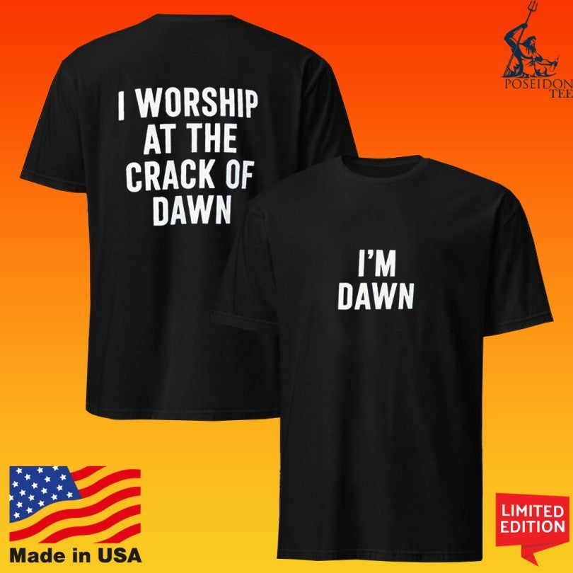 I’m Dawn I Worship At The Crack Of Dawn T-shirt