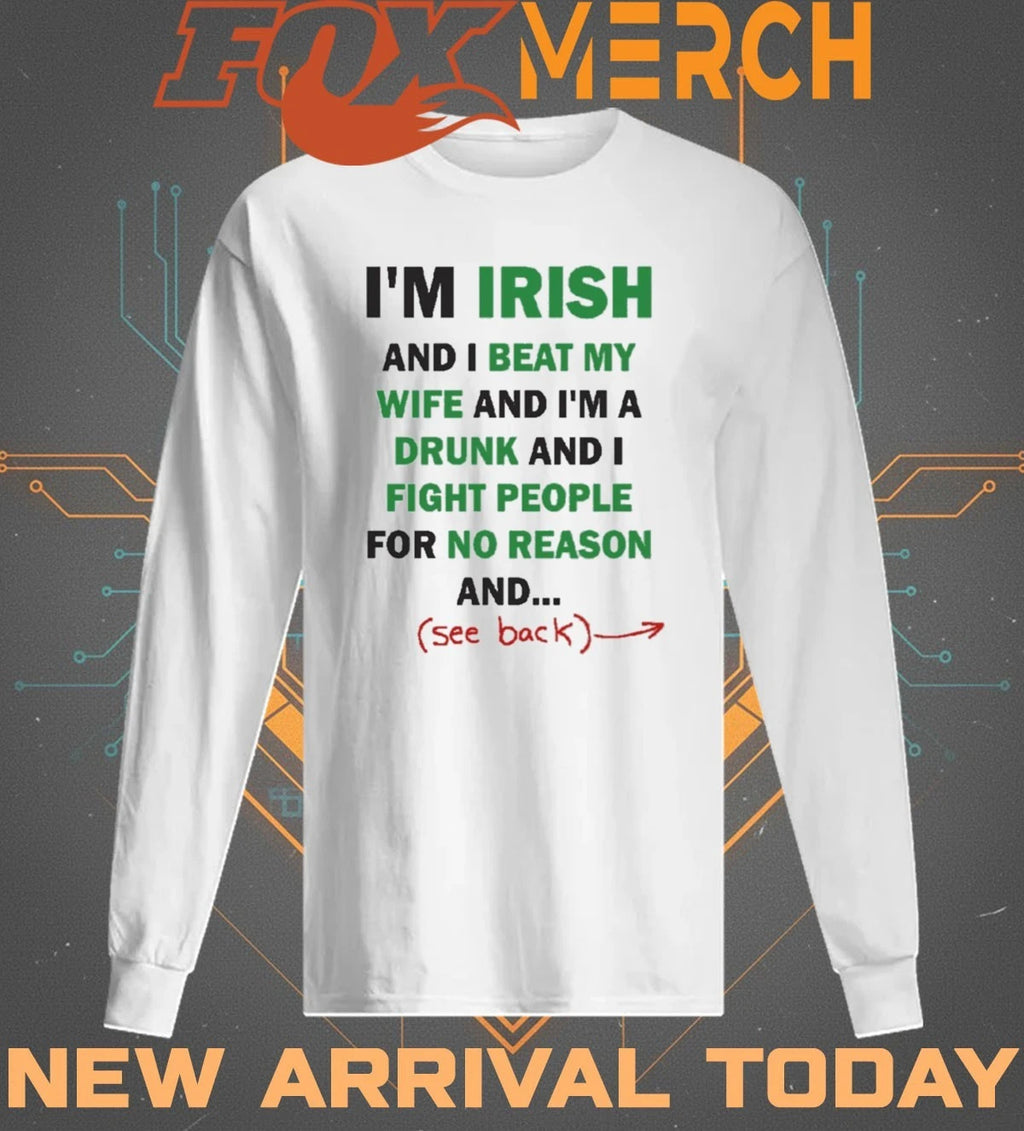 I’m irish and I beat my wife and I’m a drunk and I fight people for no reason and see back t-shirt
