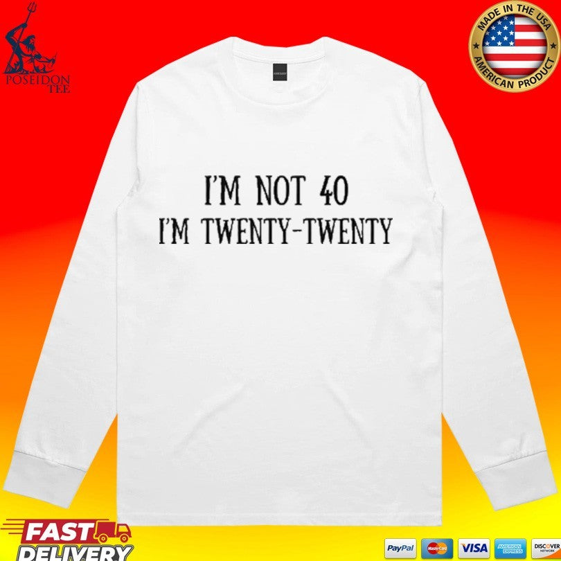I’m Not 40 I’m Twenty Twenty T-shirt