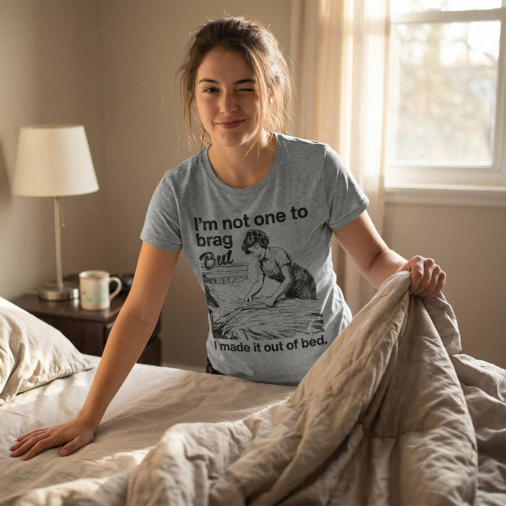 Im Not One To Brag But I Made It Out Of Bed Women's T Shirt