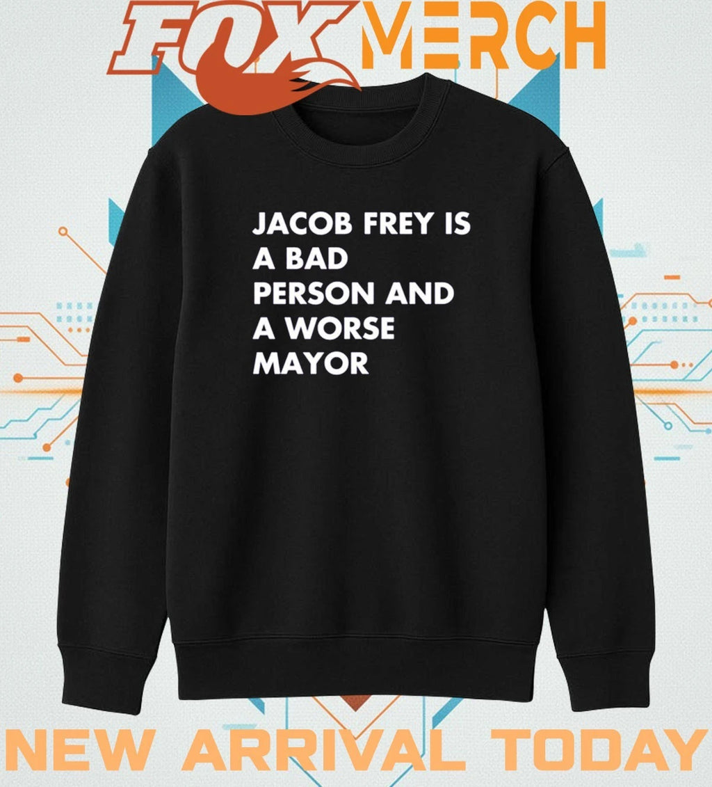 Jacob Frey is a bad person and a worse mayor t-shirt