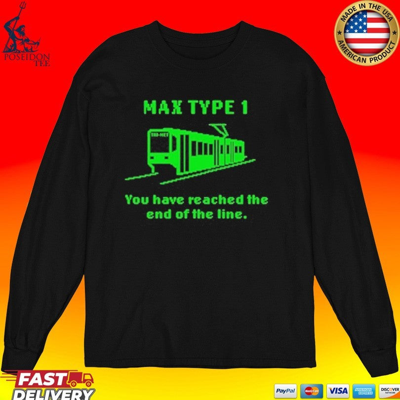 Max Type 1 You Have Reached The End Of The Line T-shirt