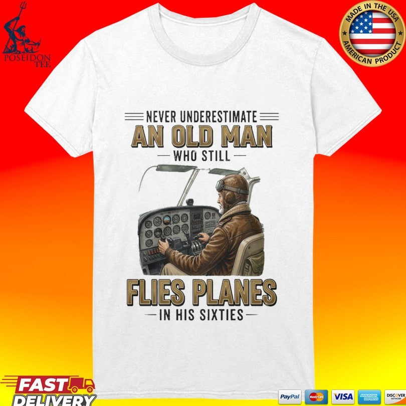 Never Underestimate An Old Man Who Still Flies Planes In His Sixties 60s T-shirt