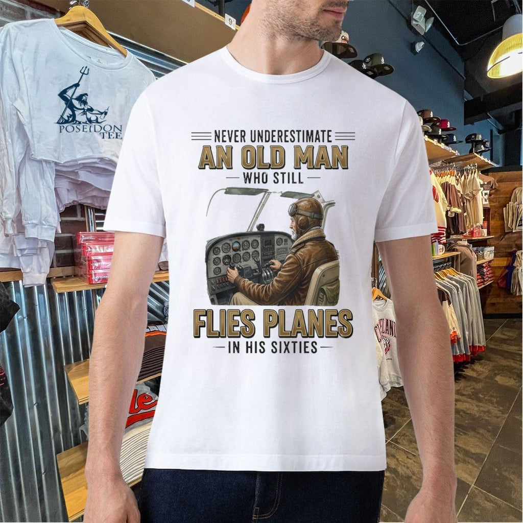 Never Underestimate An Old Man Who Still Flies Planes In His Sixties 60s T-shirt