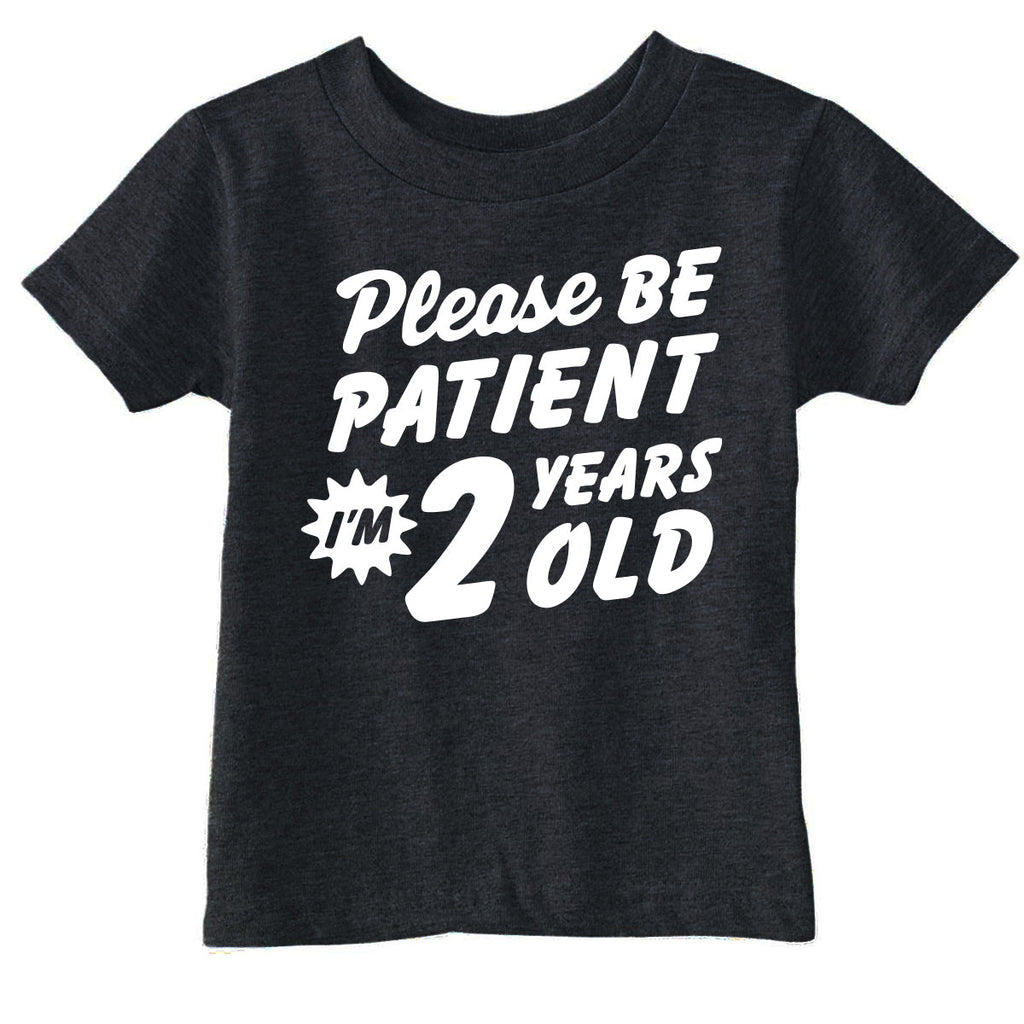 Please Be Patient Im 2 Years Old Toddler T Shirt