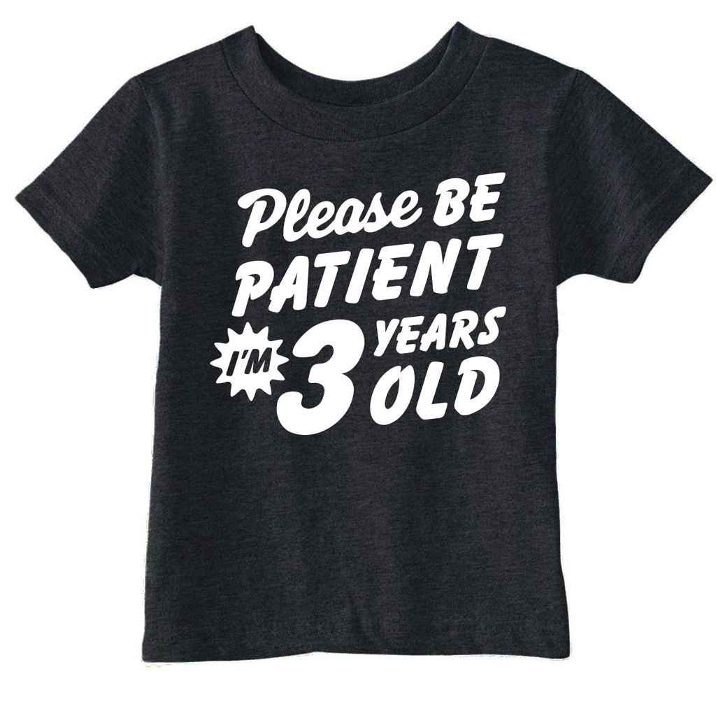 Please Be Patient Im 3 Years Old Toddler T Shirt