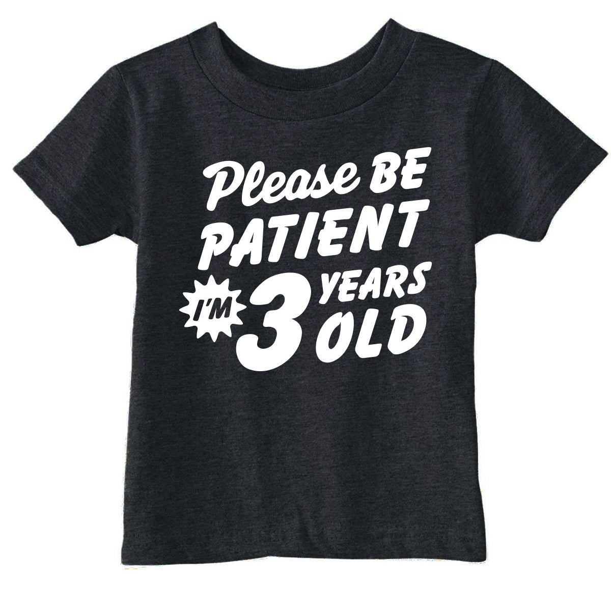 Please Be Patient Im 3 Years Old Toddler T Shirt