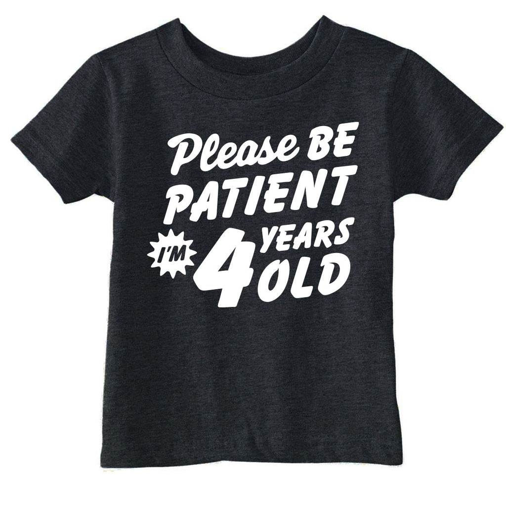 Please Be Patient Im 4 Years Old Toddler T Shirt
