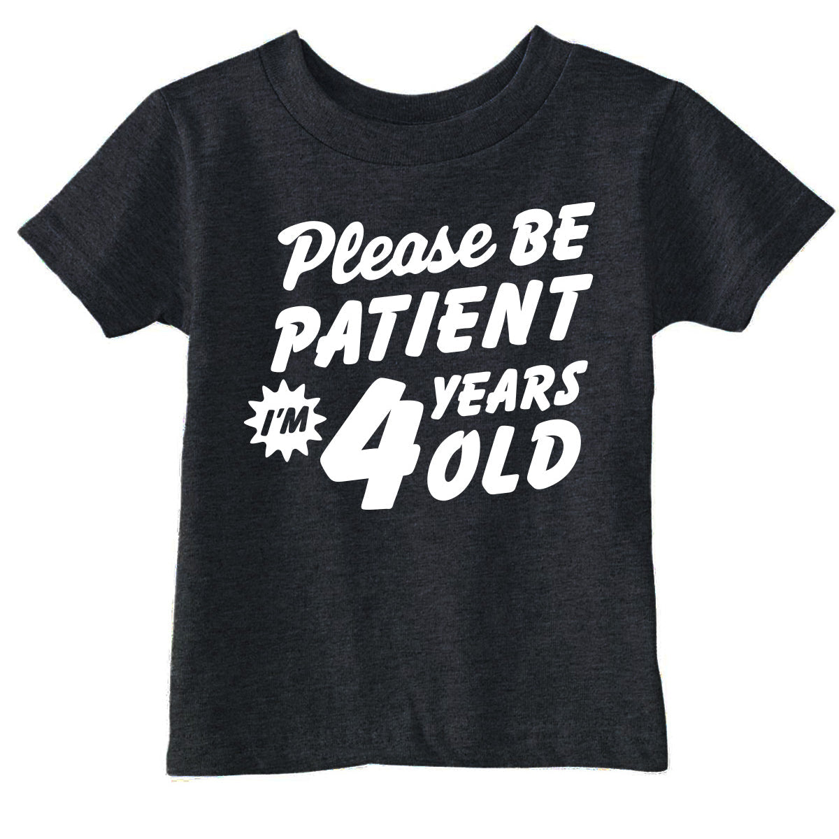 Please Be Patient Im 4 Years Old Toddler T Shirt