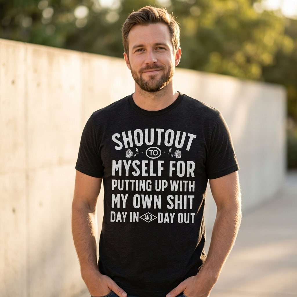 Shoutout To Myself For Putting Up With My Own Shit Men's T Shirt