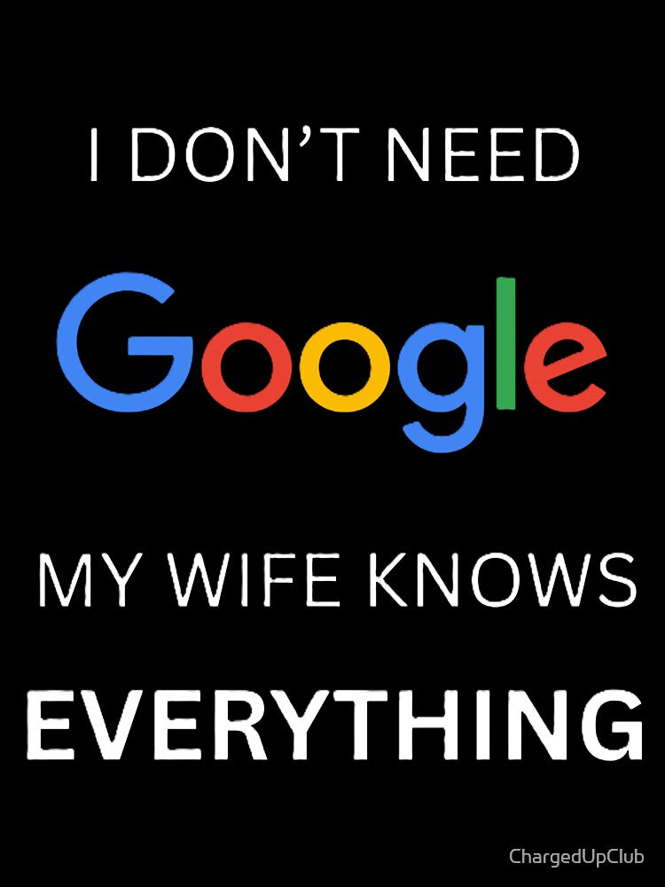 I Don't Need Google, Funny Tee Shirt by ChargedUpClub