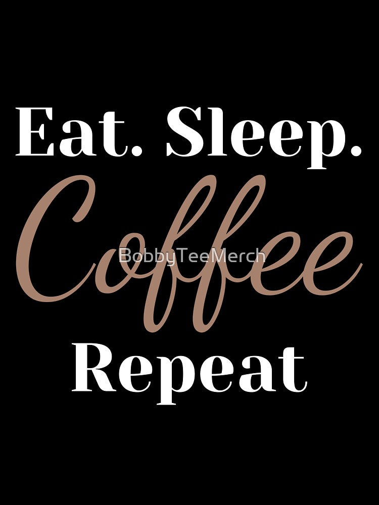 Eat Sleep Coffee Repeat by BobbyTee Merch