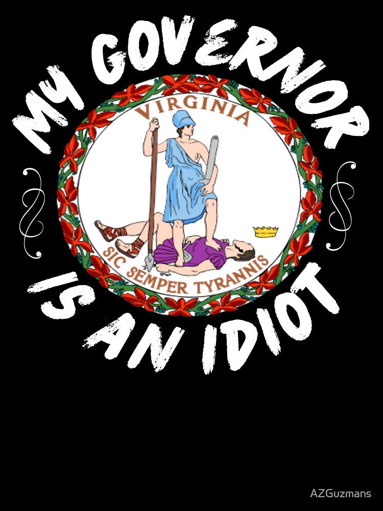 My Governor Is An Idiot Virginia Politics Funny Gift by AZGuzmans