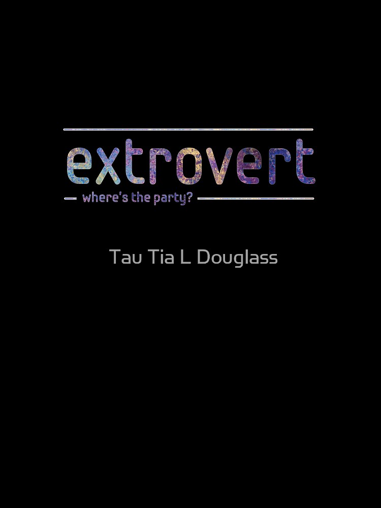 Extrovert - where's the party? by Tau Tia L Douglass