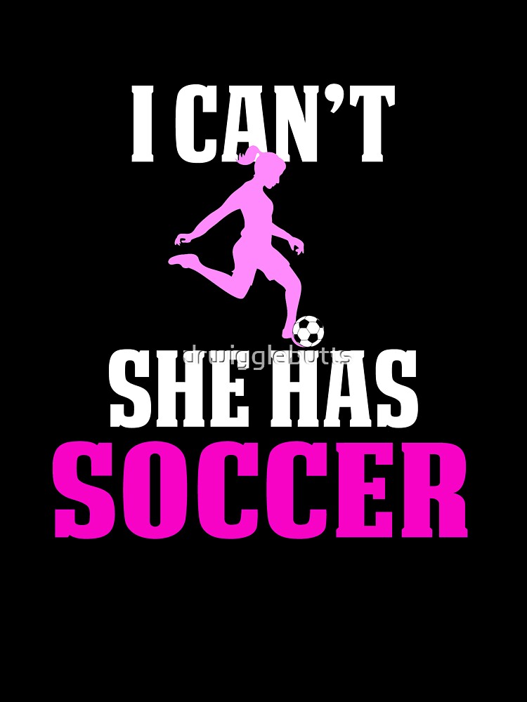 Funny Soccer Mom Shirts I can't she has practice by drwigglebutts