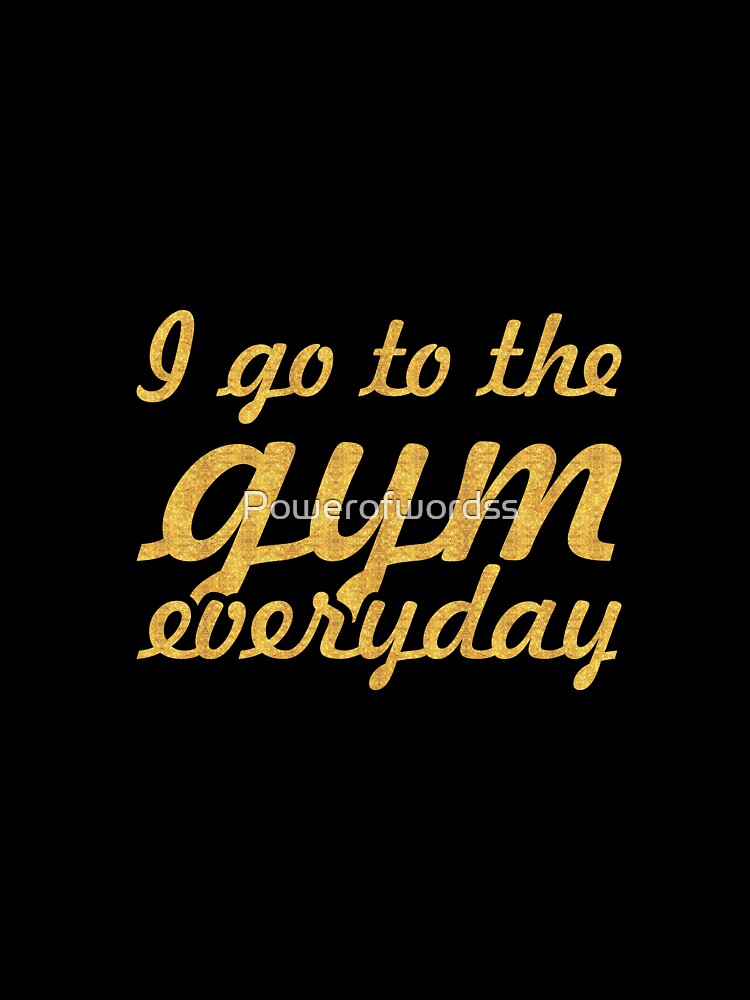 I go to the gym... Gym Motivational Quote by Powerofwordss