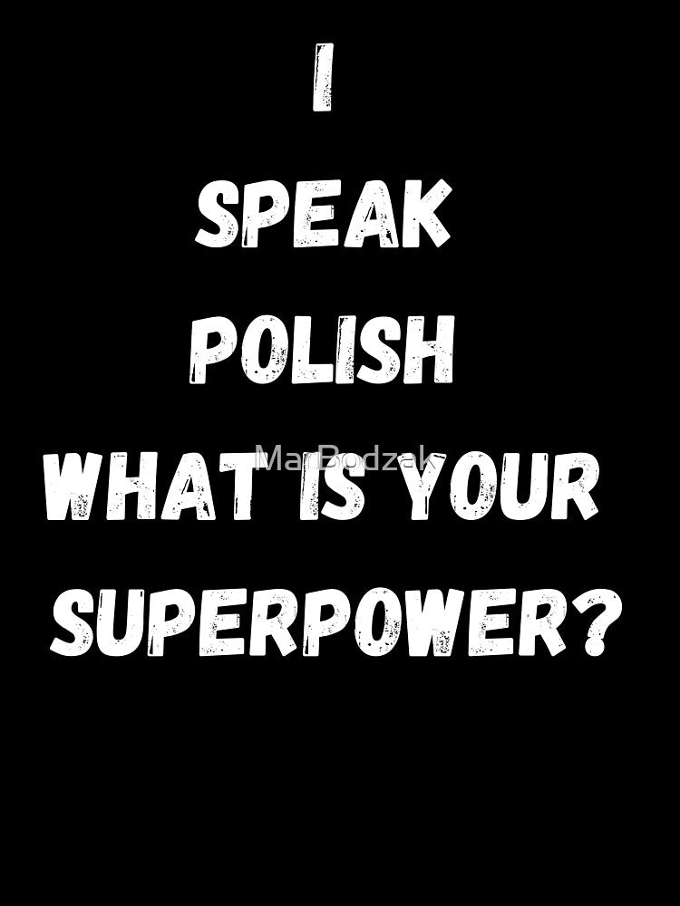 I Speak Polish, What Is Your superpower? by MarBodzak
