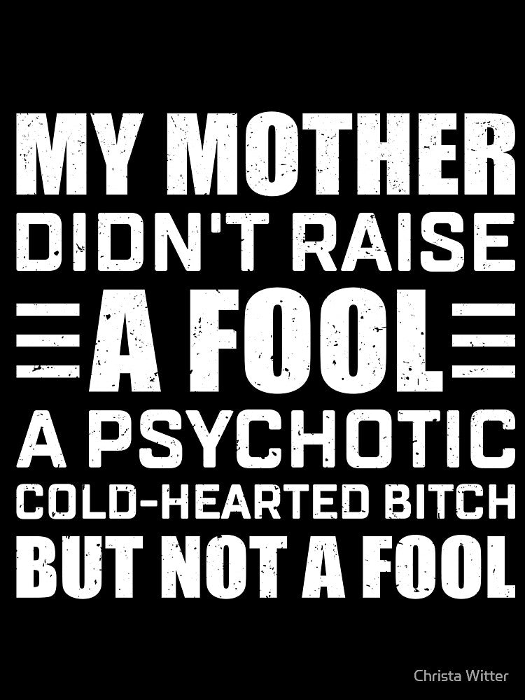 My Mother Didn't Raise a Fool Funny T-shirt by Christa Witter