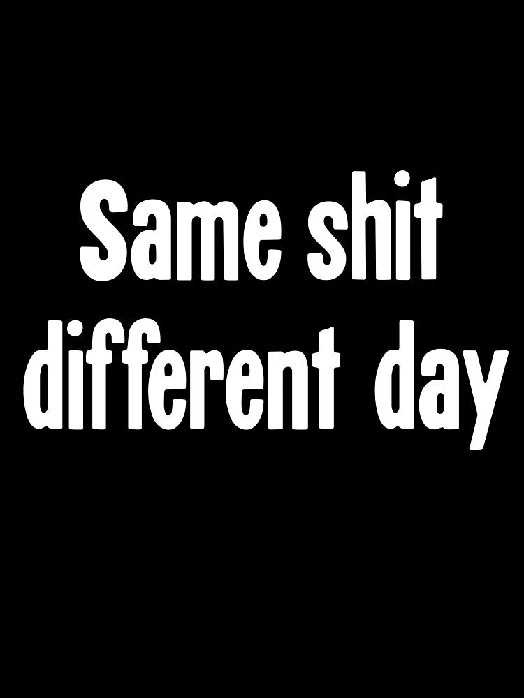 Same Shit, Different Day by Good-Looking Corpse