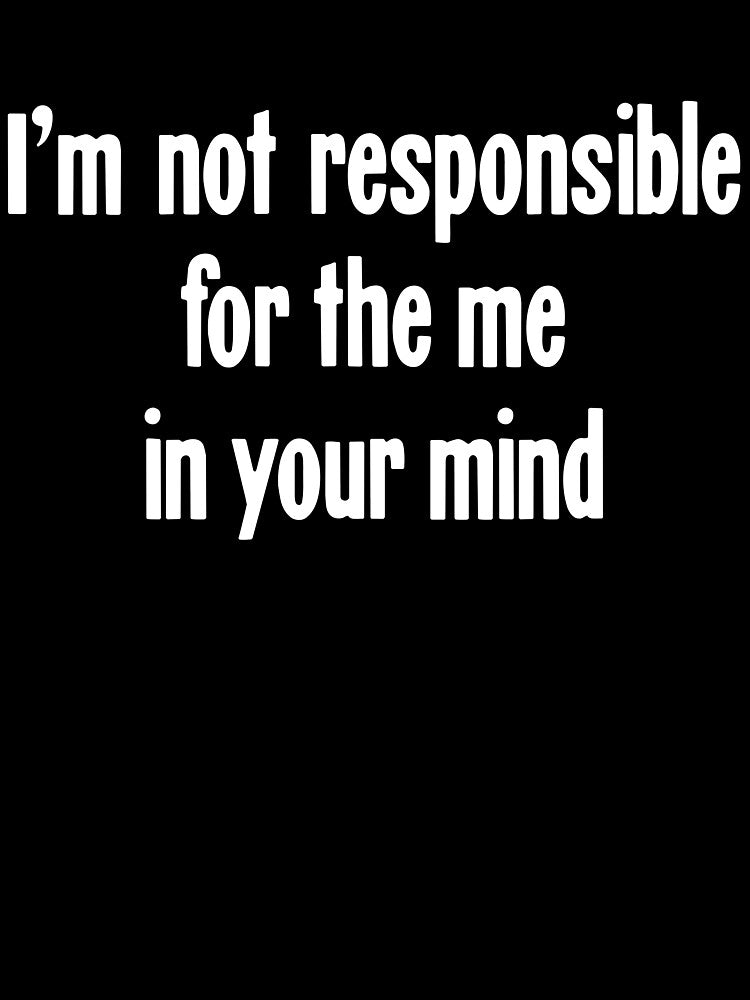 I'm Not Responsible For the Me In Your Mind by Good-Looking Corpse