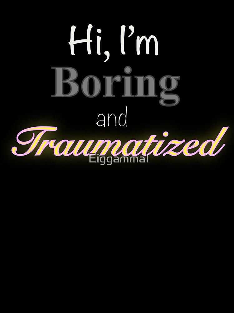 Hi, I’m Boring and Traumatized by EiggammaI