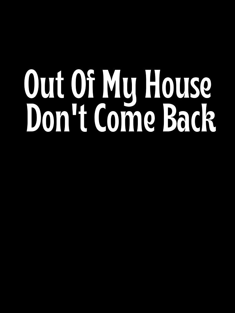 Out Of My House. Don't Come Back - Funny Introvert T-shirt by OopsIDrewIt