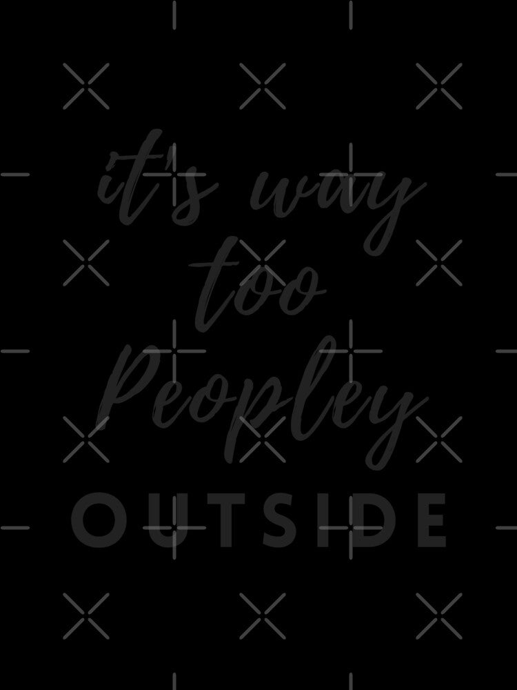 It's Way Too Peopley Outside by wishbeyond