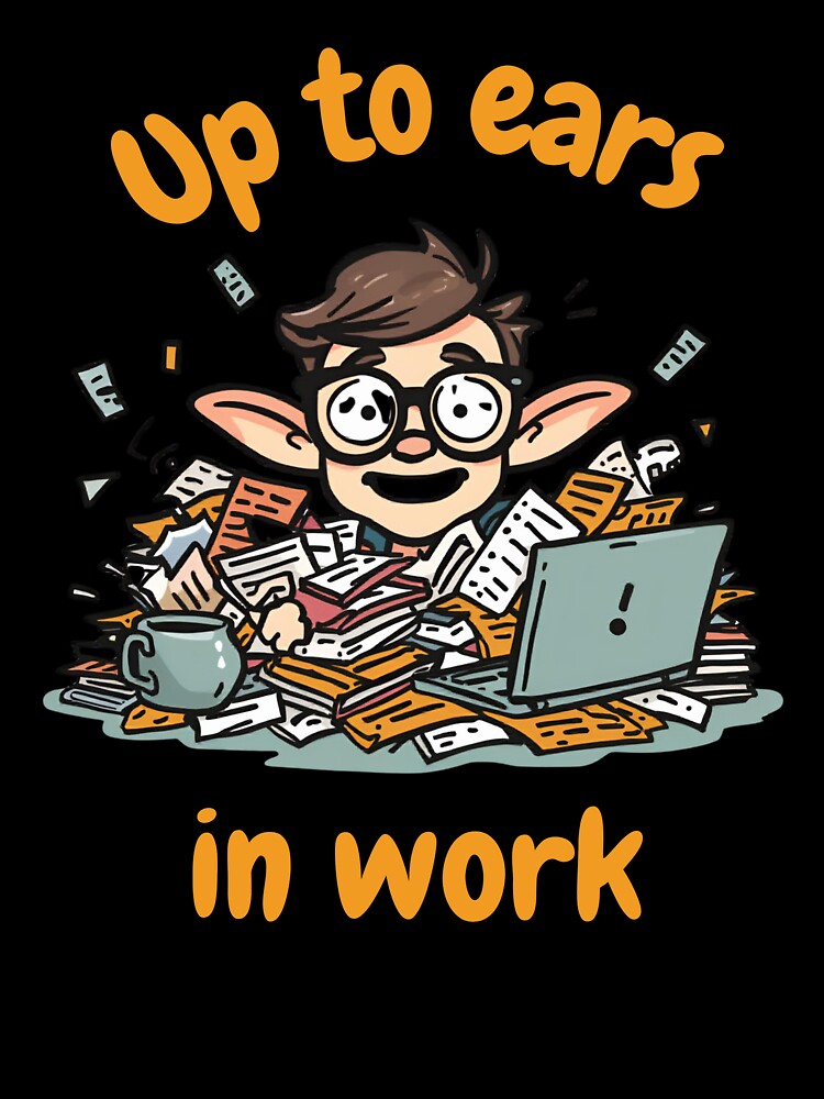 Up to Ears in Work – Funny Office Humor Shirt by GigaFactory