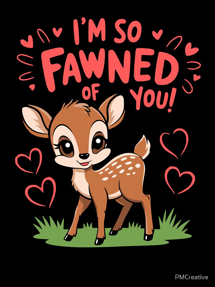 I'm So Fawned Of You! Kawaii Baby Deer Pun by PMCreative