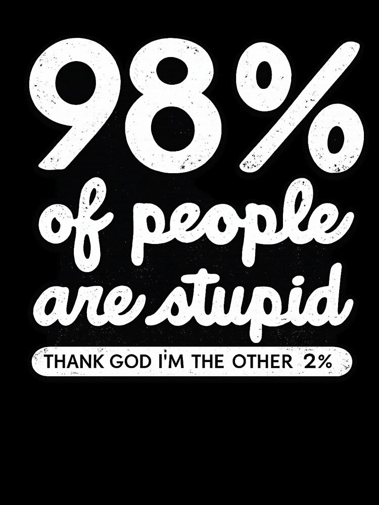 98% Of People Are Stupid Funny Sarcastic Humor by Dujosufot