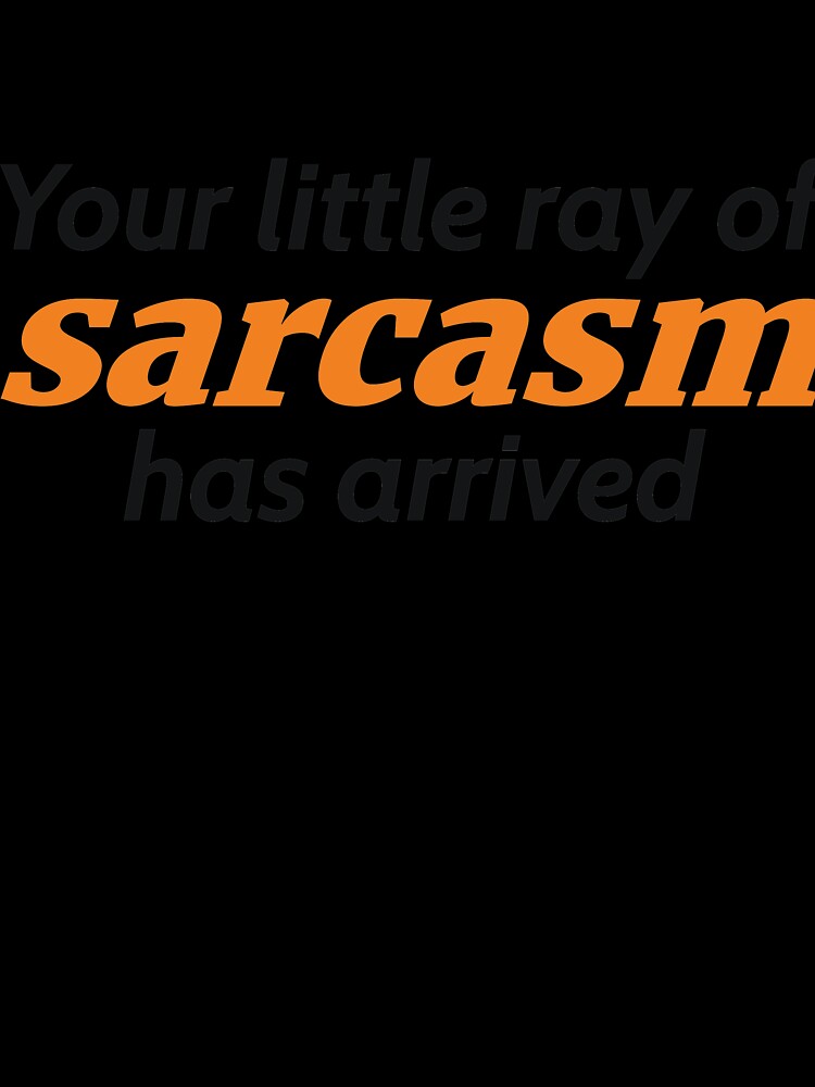 Your little ray of sarcasm has arrived by RedYolk