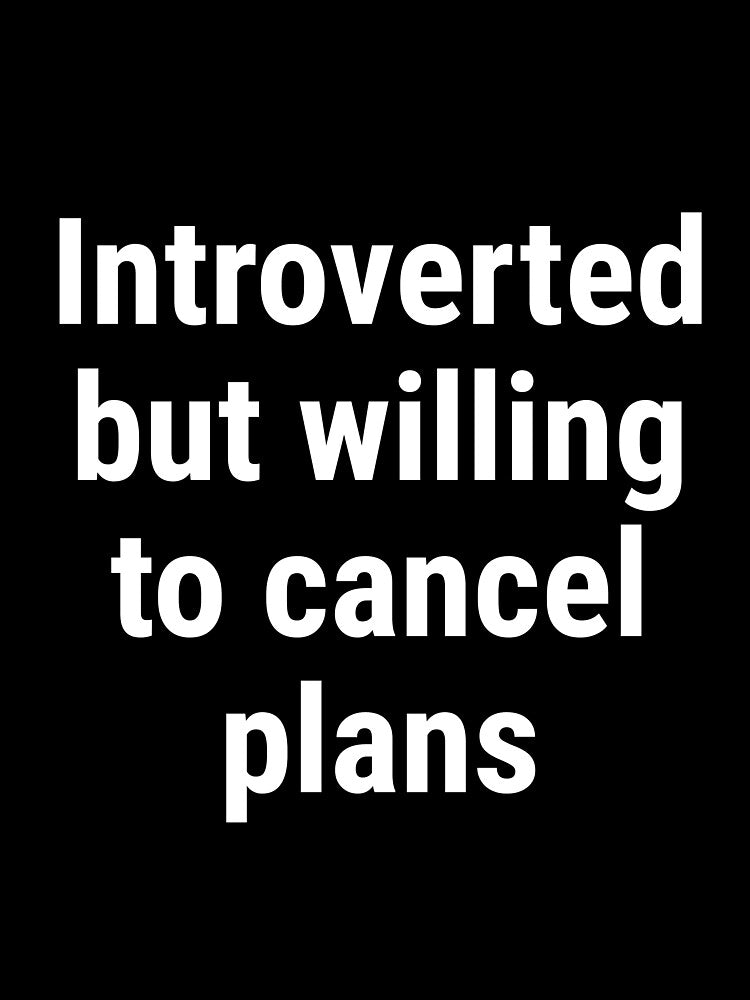 Introverted But willing To Cancel Plans by SofterSignal