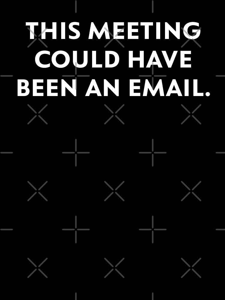 This meeting could have been an email. by upliv