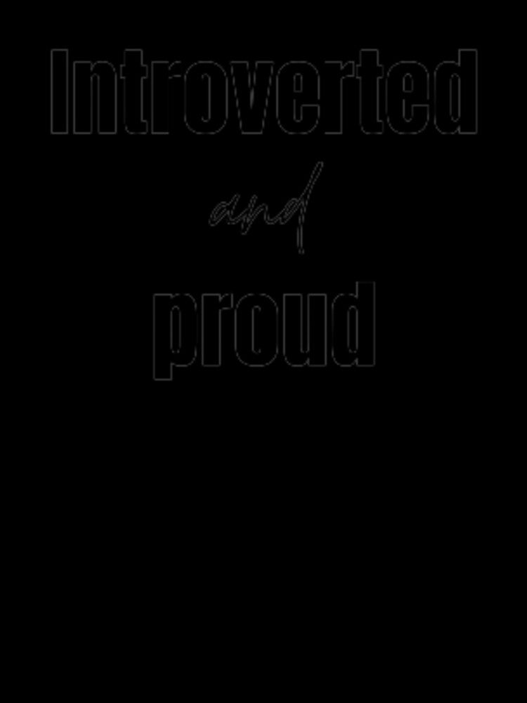 Introverted and proud for an introvert by TeePassion
