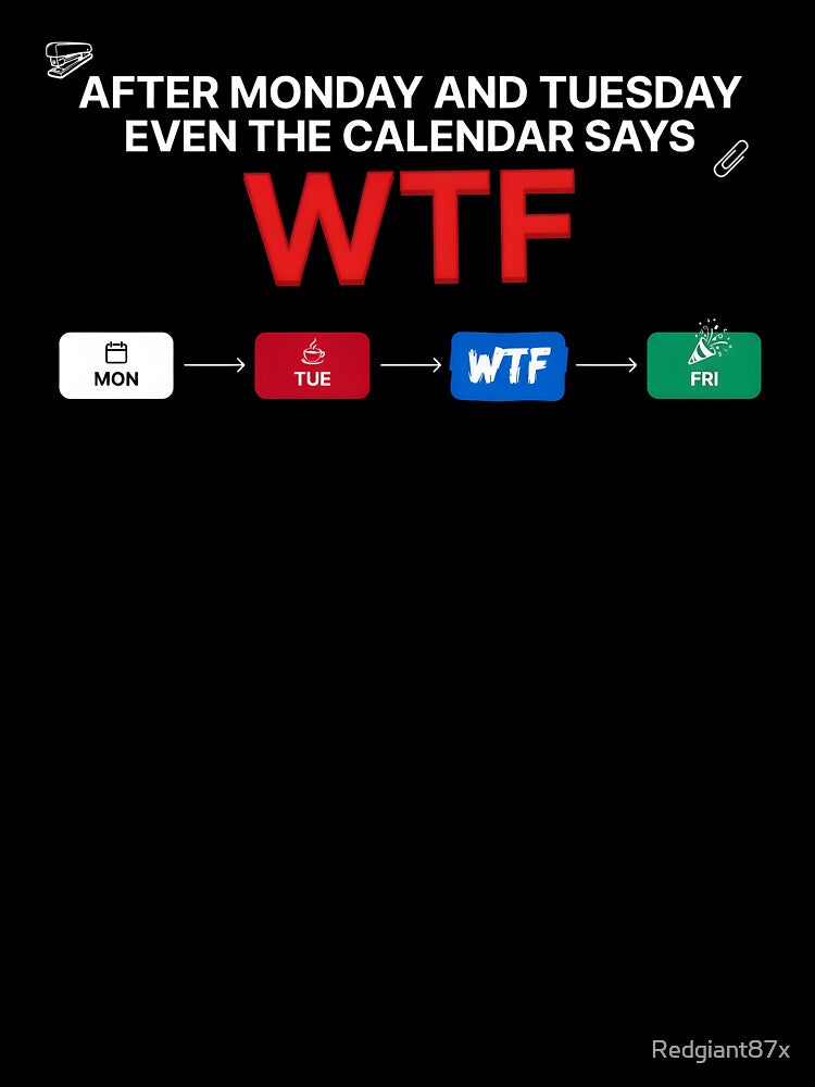 After Monday and Tuesday Even the Calendar Says WTF Funny Office Life Quote by Redgiant87x