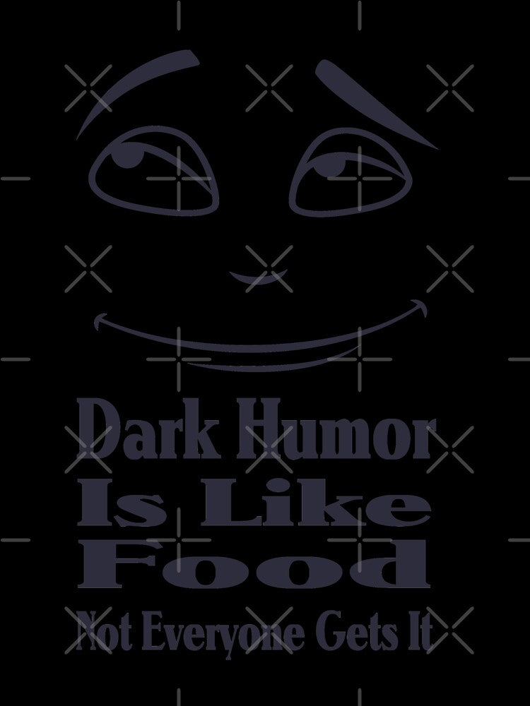 Dark Humor Is Like Food Not Everyone Gets It by Shirtssprea