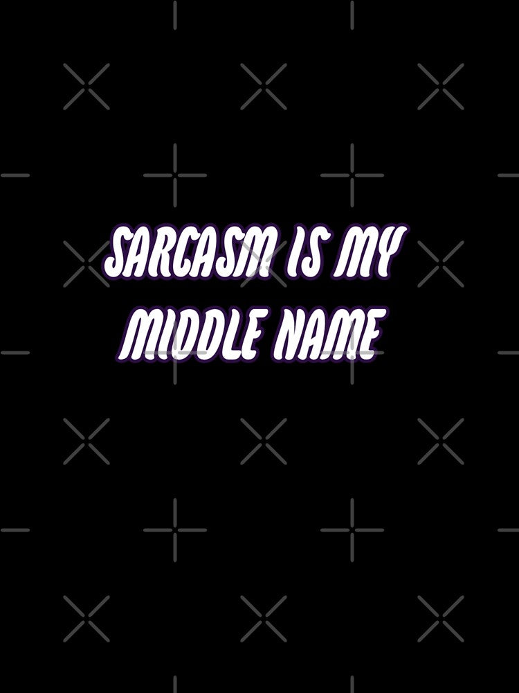 Sarcasm is my middle name. by WittyWhispers