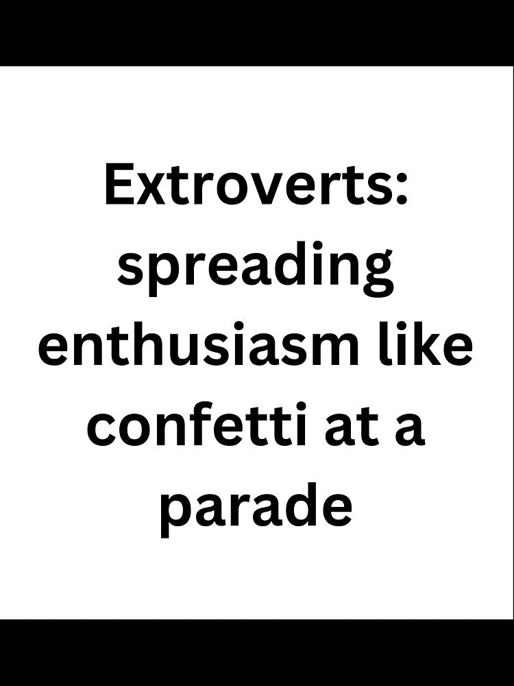 Extroverts: spreading enthusiasm like confetti at a parade by StickerguyYYY