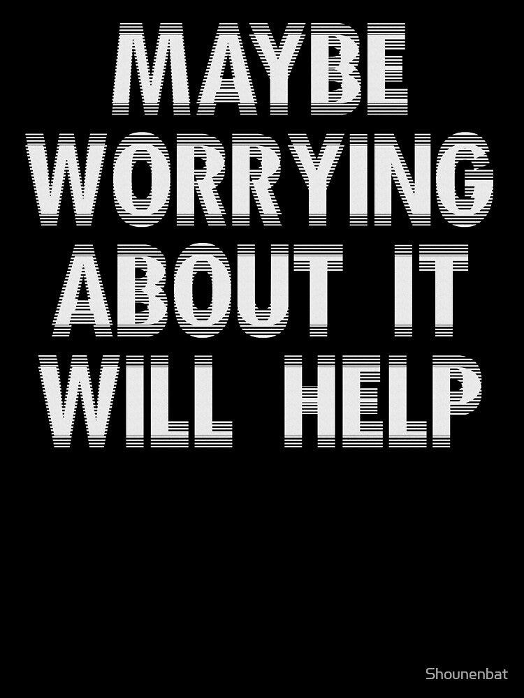 Maybe Worrying About it Will Help - Stickers, Shirts, Mugs, etc. by Shounenbat