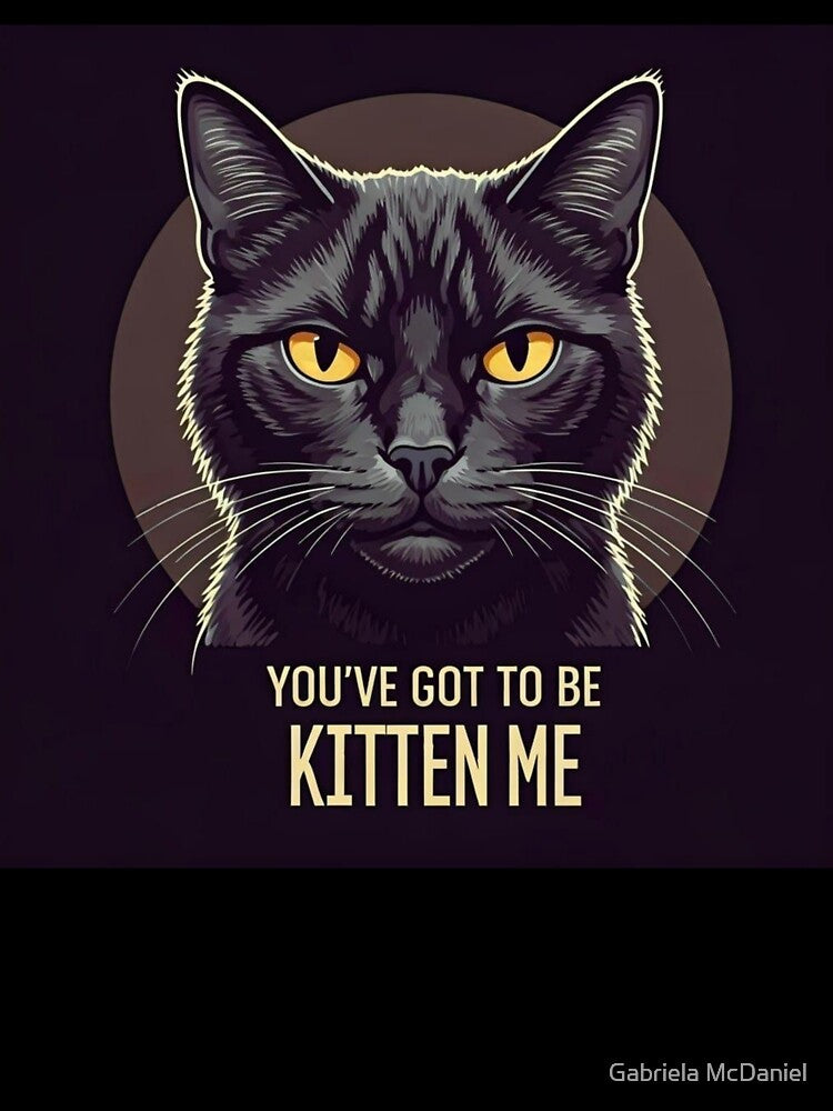 You've Got To Be Kitten Me by Gabriela McDaniel