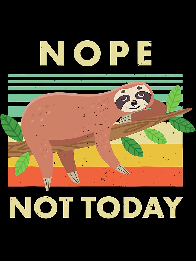 Nope Not Today Cute Lazy Sloth by NeverLoseSF